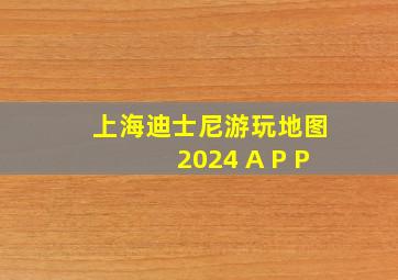 上海迪士尼游玩地图2024 A P P